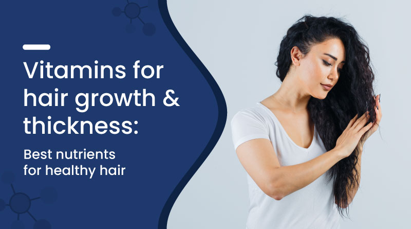 Vitamins for Hair Growth and Thickness