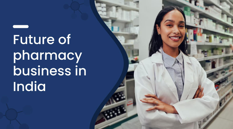 Future of Pharmacy Business in India 